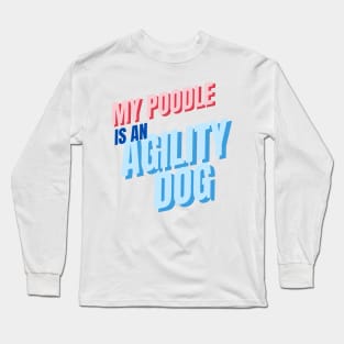 My poodle is an agility dog Long Sleeve T-Shirt